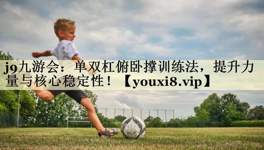 单双杠俯卧撑训练法，提升力量与核心稳定性！