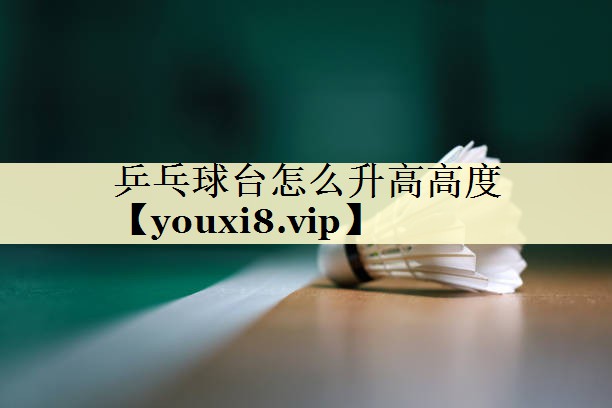 乒乓球台怎么升高高度